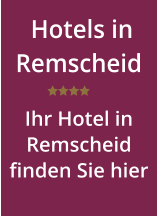 Hotels in Remscheid Ihr Hotel in Remscheid finden Sie hier